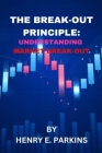 The Break-Out Principle: Understanding Market Breakout By Henry E. Parkins Cover Image