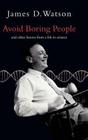 Avoid Boring People: Lessons from a Life in Science By James D. Watson Cover Image