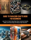 Guide to Paracord Crafts Book for Beginners: Learn How to Create Unique Beach Wear Accessories, Bracelets, Wallets, and Camera Straps with Step by Ste Cover Image