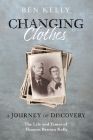 Changing Clothes: A Journey of Discovery: The Life and Times of Thomas Benton Kelly Cover Image