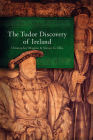 The Tudor Discovery of Ireland By Christopher Maginn, Steven G. Ellis Cover Image