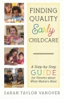 Finding Quality Early Childcare: A Step-by-Step Guide for Parents about What Matters Most By Sarah Vanover Cover Image
