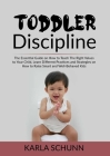 Toddler Discipline: The Essential Guide on How to Teach The Right Values to Your Child, Learn Different Practices and Strategies on How to Cover Image