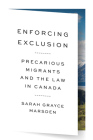 Enforcing Exclusion: Precarious Migrants and the Law in Canada (Law and Society) By Sarah Grayce Marsden Cover Image