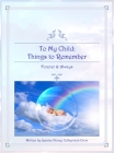 To My Child: Things to Remember Forever and Always By Jeannie Honey Culbertson-Crow Cover Image