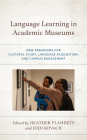 Language Learning in Academic Museums: New Paradigms for Cultural Study, Language Acquisition, and Campus Engagement By Heather Flaherty (Editor), Jodi Kovach (Editor) Cover Image