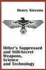 Hitler's Suppressed and Still-Secret Weapons, Science and Technology By Stevens Henry Cover Image