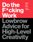 Do the F*cking Work: Lowbrow Advice for High-Level Creativity By Brian Buirge, Jason Bacher, Jason Richburg Cover Image