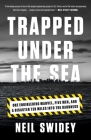 Trapped Under the Sea: One Engineering Marvel, Five Men, and a Disaster Ten Miles Into the Darkness By Neil Swidey Cover Image