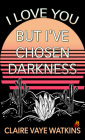 I Love You But I've Chosen Darkness By Claire Vaye Watkins Cover Image