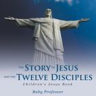 The Story of Jesus and the Twelve Disciples Children's Jesus Book By Baby Professor Cover Image