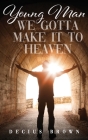 Young Man We Gotta Make It To Heaven By Decius Brown Cover Image