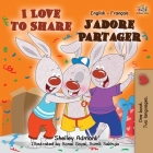 I Love to Share J'adore Partager: English French Bilingual Book (English French Bilingual Collection) By Shelley Admont, Kidkiddos Books Cover Image