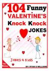 104 Funny Valentine Day Knock Knock Jokes 4 Kids: Jokes 4 Kids Cover Image