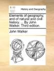 Elements of Geography, and of Natural and Civil History. ... by John Walker. Third Edition. Cover Image