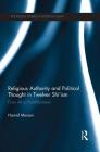 Religious Authority and Political Thought in Twelver Shi'ism: From Ali to Post-Khomeini (Routledge Studies in Political Islam) By Hamid Mavani Cover Image