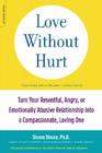 Love Without Hurt: Turn Your Resentful, Angry, or Emotionally Abusive Relationship into a Compassionate, Loving One Cover Image