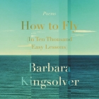 How to Fly (in Ten Thousand Easy Lessons): Poetry By Barbara Kingsolver (Read by) Cover Image