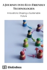 A Journey into Eco-Friendly Technologies: Innovations Shaping a Sustainable Future Cover Image