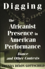 Digging the Africanist Presence in American Performance: Dance and Other Contexts (Contributions in Afro-American & African Studies) By Brenda Dixon Gottschild Cover Image