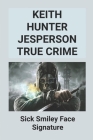 Keith Hunter Jesperson True Crime: Sick Smiley Face Signature: True Crime Story By Ryan Glomski Cover Image