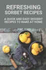 Refreshing Sorbet Recipes: A Quick And Easy Dessert Recipes To Make At Home: Bellefontai Ice Cream By Melba Honma Cover Image