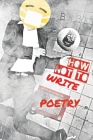 How Not To Write Poetry By Billy Bud Fraser Cover Image