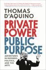 Private Power, Public Purpose: Adventures in Business, Politics, and the Arts By Thomas d'Aquino Cover Image