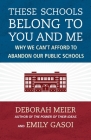 These Schools Belong to You and Me: Why We Can't Afford to Abandon Our Public Schools Cover Image