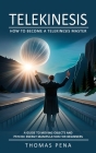 Telekinesis: How to Become a Telekinesis Master (A Guide to Moving Objects and Psychic Energy Manipulation for Beginners) By Thomas Pena Cover Image