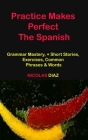 Practice Makes Perfect: Grammar Mastery, + Short Stories, Exercises, Common Phrases & Words By Nicolas Diaz Cover Image