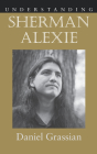 Understanding Sherman Alexie (Understanding Contemporary American Literature) By Daniel Grassian Cover Image