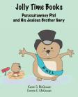 Jolly Time Books: Punxsutawney Phil and His Jealous Brother Gary By Dennis E. McGowan, Karen S. McGowan (Illustrator), Dennis E. McGowan (Illustrator) Cover Image
