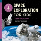 Space Exploration for Kids: A Junior Scientist's Guide to Astronauts, Rockets, and Life in Zero Gravity (Junior Scientists) By Bruce Betts Cover Image