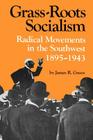 Grass-Roots Socialism: Radical Movements in the Southwest, 1895-1943 By James R. Green Cover Image
