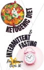 Ketogenic Diet + Intermittent Fasting For Women Over 50: Lose Weight and Boost Your Energy Like Hollywood Divas with The Best Keto Recipes Ever Cover Image