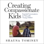 Creating Compassionate Kids Lib/E: Essential Conversations to Have with Young Children Cover Image
