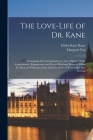 The Love-life of Dr. Kane [microform]: Containing the Correspondence, and a History of the Acquaintance, Engagement and Secret Marriage Between Elisha Cover Image