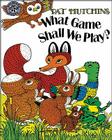 What Game Shall We Play? By Pat Hutchins, Pat Hutchins (Illustrator) Cover Image