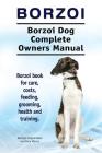 Borzoi. Borzoi Dog Complete Owners Manual. Borzoi book for care, costs, feeding, grooming, health and training. By Asia Moore, George Hoppendale Cover Image