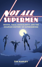 Not All Supermen: Sexism, Toxic Masculinity, and the Complex History of Superheroes By Tim Hanley Cover Image