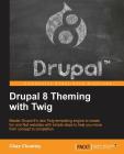 Drupal 8 Theming with Twig: Master Drupal 8's new Twig templating engine to create fun and fast websites with simple steps to help you move from c By Chaz Chumley Cover Image