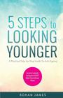 5 Steps to Looking Younger By Rohan James Cover Image