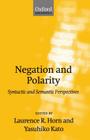 Negation and Polarity: Syntactic and Symantic Perspectives (Oxford Linguistics) By Laurence R. Horn (Editor), Yasuhiko Kato (Editor) Cover Image
