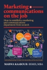 Marketing & Communications On The Job: How to Establish a Marketing and Communications Department from Scratch By Marwa Kaabour Cover Image