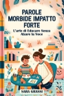 Parole Morbide Impatto Forte: L'Arte di Educare Senza Alzare la Voce By Sara Grassi Cover Image