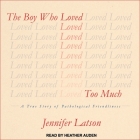 The Boy Who Loved Too Much Lib/E: A True Story of Pathological Friendliness By Jennifer Latson, Heather Auden (Read by) Cover Image