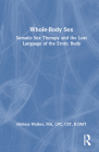 Whole-Body Sex: Somatic Sex Therapy and the Lost Language of the Erotic Body By Melissa Walker Cover Image