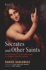 Socrates and Other Saints (Kalos) By Darius Karlowicz, Artur Sebastian Rosman (Translator), Remi Brague (Foreword by) Cover Image