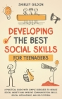 Developing the Best Social Skills for Teenagers: A Practical Guide with Simple Exercises to Reduce Social Anxiety and Improve Communication Skills, So Cover Image